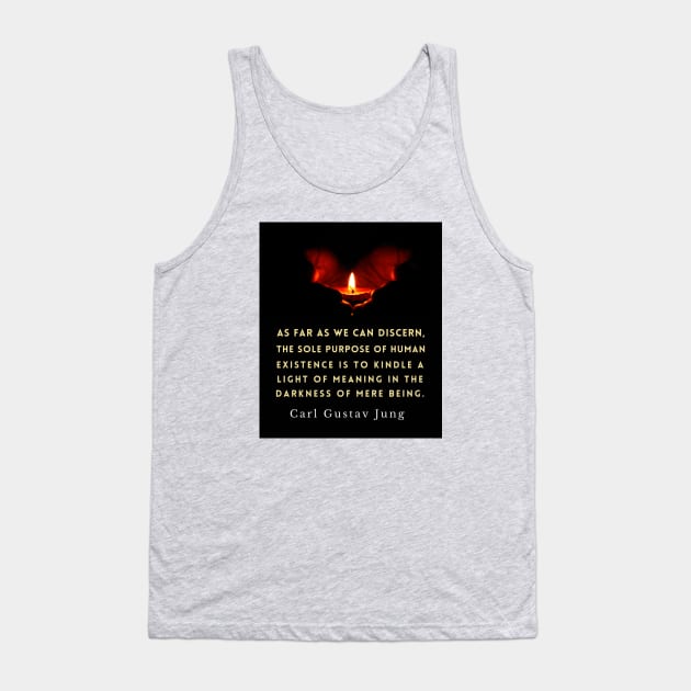 Carl Jung quote: As far as we can discern, the sole purpose of human existence is to kindle a light in the darkness of mere being. Tank Top by artbleed